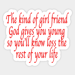 The kind of girl friend God gives you young so you’ll know loss the rest of your life Sticker